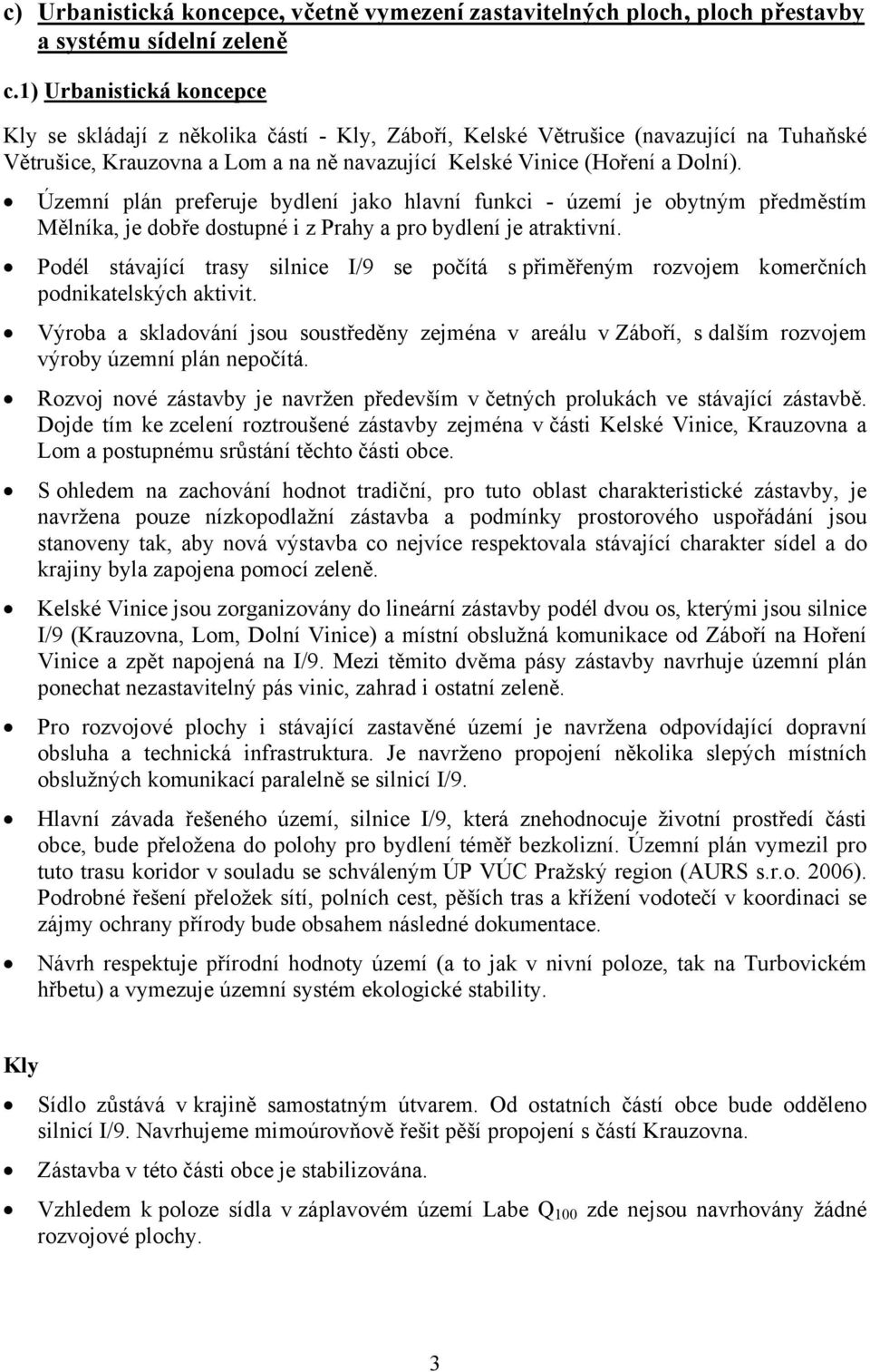 Územní plán preferuje bydlení jako hlavní funkci - území je obytným předměstím Mělníka, je dobře dostupné i z Prahy a pro bydlení je atraktivní.