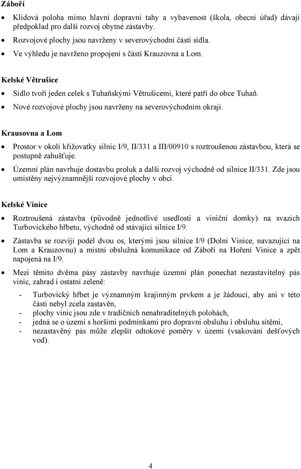 Nové rozvojové plochy jsou navrženy na severovýchodním okraji. Krausovna a Lom Prostor v okolí křižovatky silnic I/9, II/331 a III/00910 s roztroušenou zástavbou, která se postupně zahušťuje.