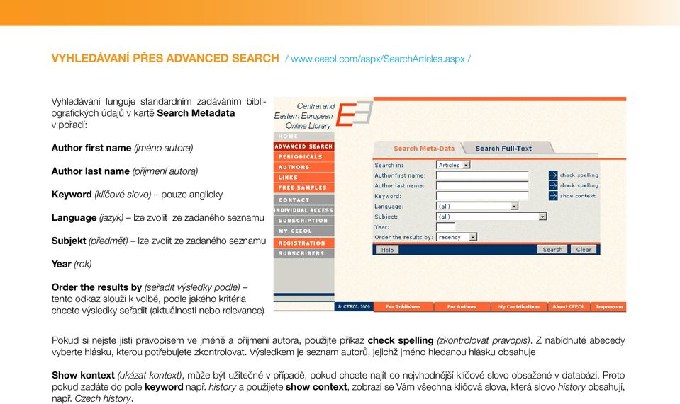 pouze anglicky Language (jazyk) lze zvolit ze zadaného seznamu Subjekt (předmět) lze zvolit ze zadaného seznamu Year (rok) Order the results by (seřadit výsledky podle) tento odkaz slouží k volbě,