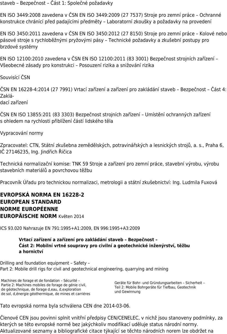 zkušební postupy pro brzdové systémy EN ISO 12100:2010 zavedena v ČSN EN ISO 12100:2011 (83 3001) Bezpečnost strojních zařízení Všeobecné zásady pro konstrukci Posouzení rizika a snižování rizika