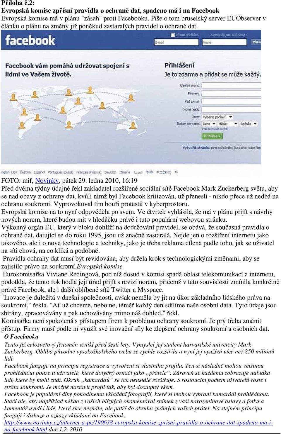 ledna 2010, 16:19 Před dvěma týdny údajně řekl zakladatel rozšířené sociální sítě Facebook Mark Zuckerberg světu, aby se nad obavy z ochrany dat, kvůli nimž byl Facebook kritizován, už přenesli -