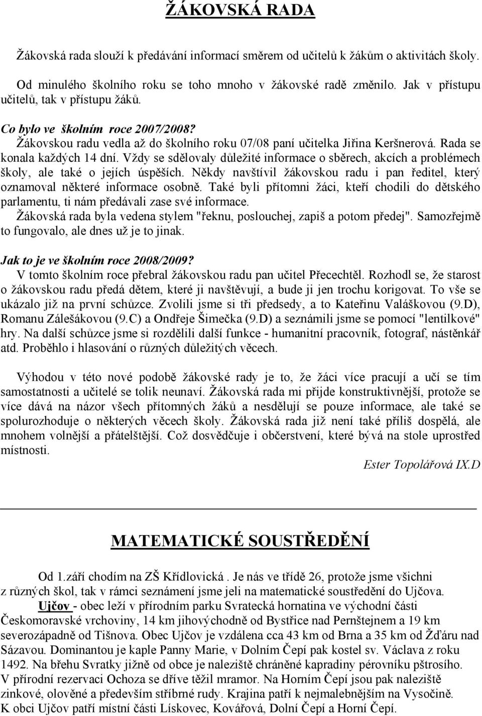 Vždy se sdělovaly důležité informace o sběrech, akcích a problémech školy, ale také o jejích úspěších. Někdy navštívil žákovskou radu i pan ředitel, který oznamoval některé informace osobně.