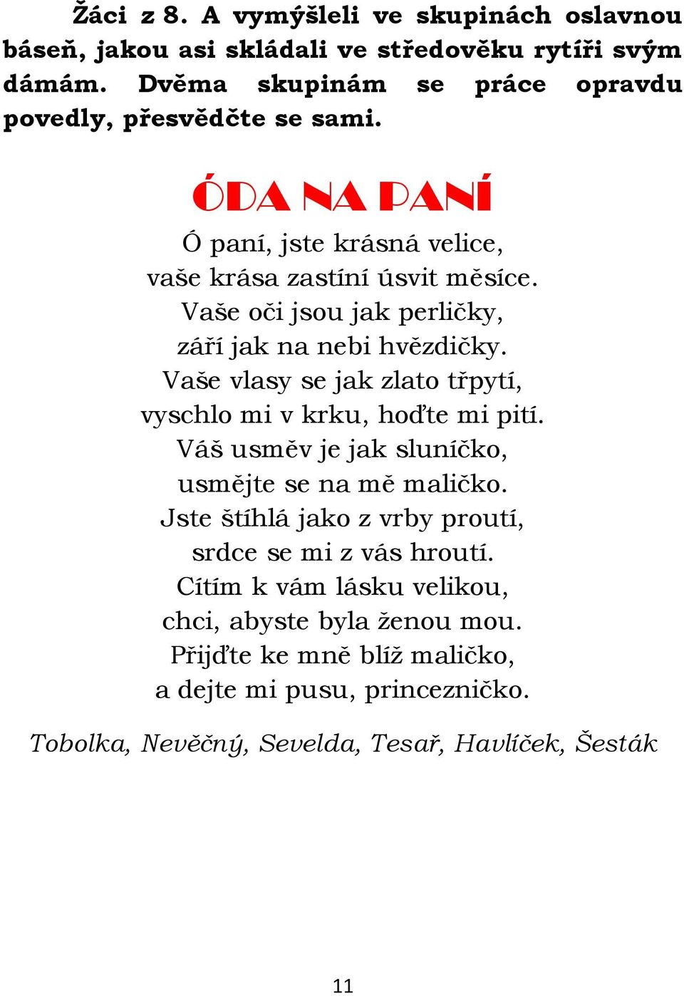 Vaše oči jsou jak perličky, září jak na nebi hvězdičky. Vaše vlasy se jak zlato třpytí, vyschlo mi v krku, hoďte mi pití.