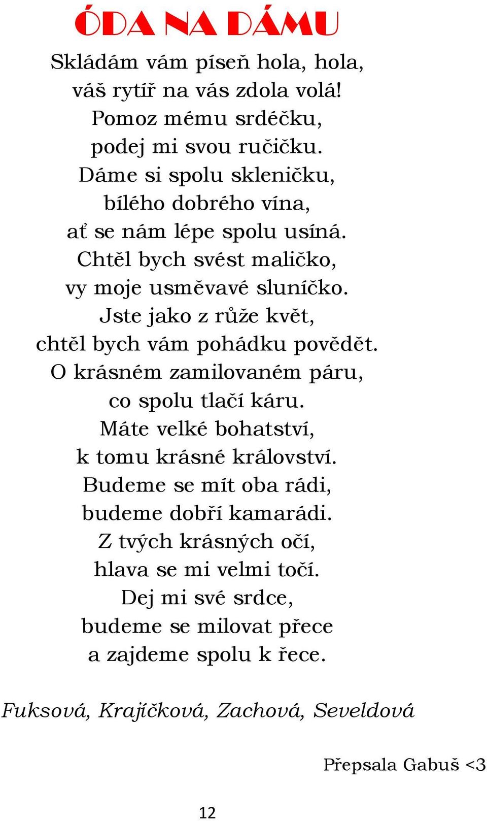 Jste jako z růţe květ, chtěl bych vám pohádku povědět. O krásném zamilovaném páru, co spolu tlačí káru. Máte velké bohatství, k tomu krásné království.