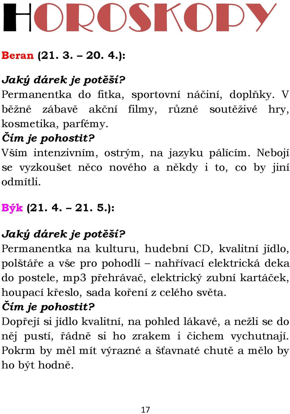 Permanentka na kulturu, hudební CD, kvalitní jídlo, polštáře a vše pro pohodlí nahřívací elektrická deka do postele, mp3 přehrávač, elektrický zubní kartáček, houpací křeslo, sada