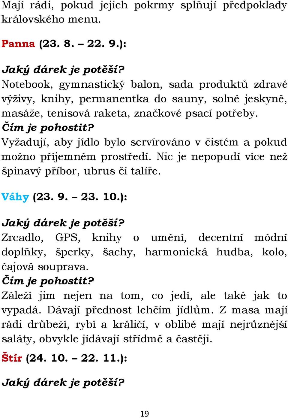 Vyţadují, aby jídlo bylo servírováno v čistém a pokud moţno příjemném prostředí. Nic je nepopudí více neţ špinavý příbor, ubrus či talíře. Váhy (23. 9. 23. 10.): Jaký dárek je potěší?