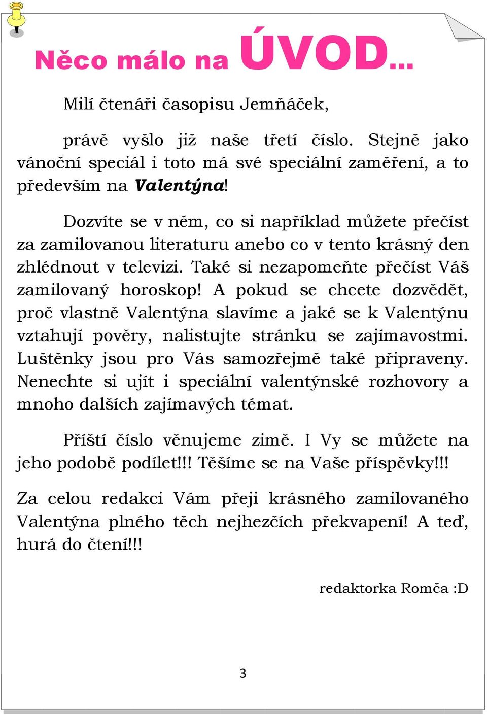 A pokud se chcete dozvědět, proč vlastně Valentýna slavíme a jaké se k Valentýnu vztahují pověry, nalistujte stránku se zajímavostmi. Luštěnky jsou pro Vás samozřejmě také připraveny.