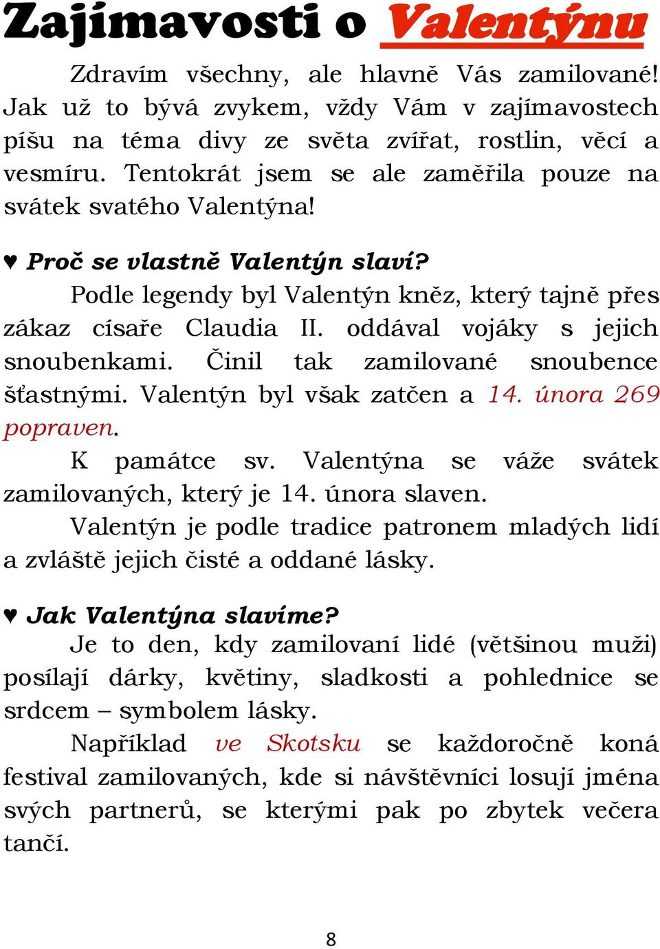 oddával vojáky s jejich snoubenkami. Činil tak zamilované snoubence šťastnými. Valentýn byl však zatčen a 14. února 269 popraven. K památce sv. Valentýna se váţe svátek zamilovaných, který je 14.