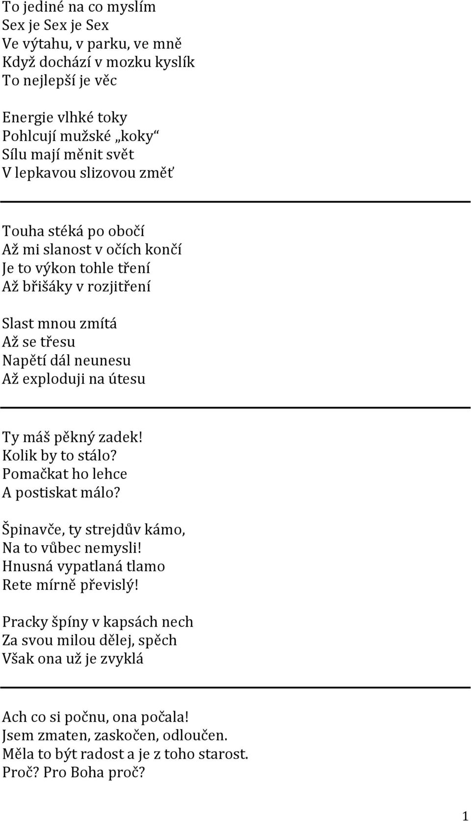 útesu Ty máš pěkný zadek! Kolik by to stálo? Pomačkat ho lehce A postiskat málo? Špinavče, ty strejdův kámo, Na to vůbec nemysli! Hnusná vypatlaná tlamo Rete mírně převislý!