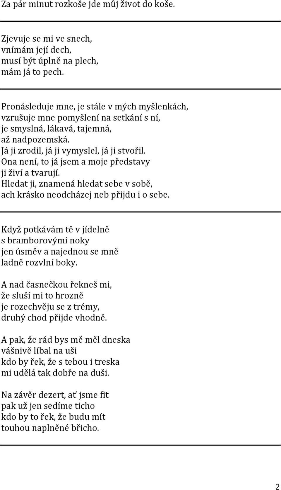 Ona není, to já jsem a moje představy ji živí a tvarují. Hledat ji, znamená hledat sebe v sobě, ach krásko neodcházej neb přijdu i o sebe.