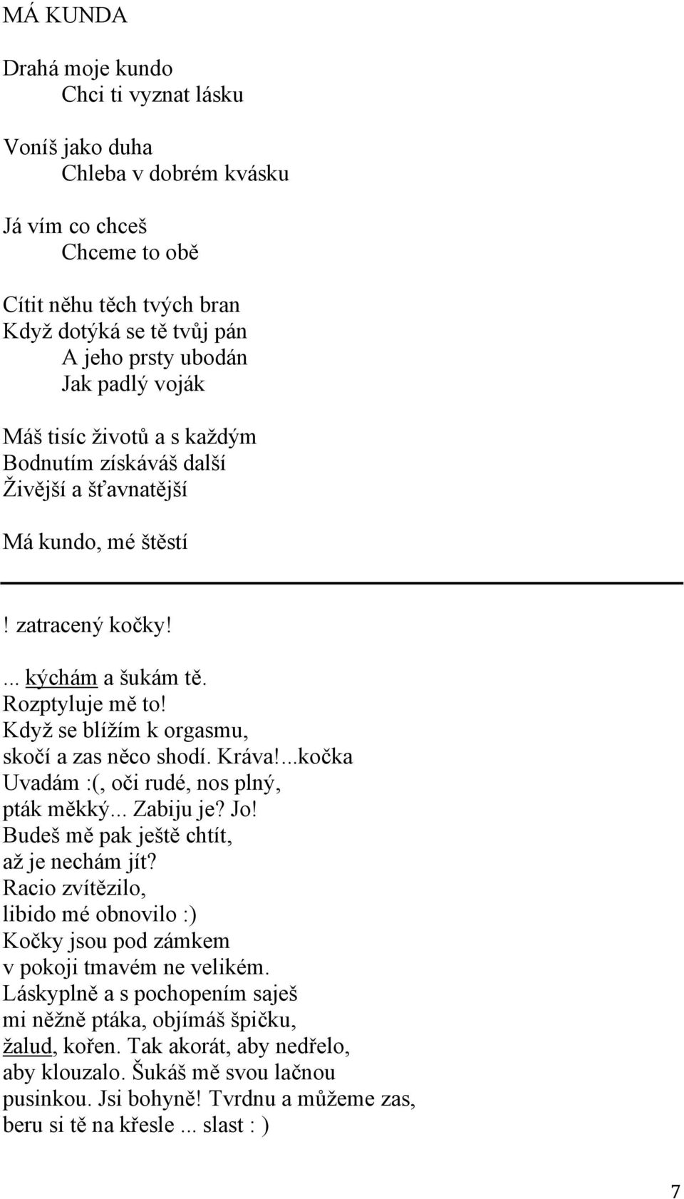 Když se blížím k orgasmu, skočí a zas něco shodí. Kráva!...kočka Uvadám :(, oči rudé, nos plný, pták měkký... Zabiju je? Jo! Budeš mě pak ještě chtít, až je nechám jít?