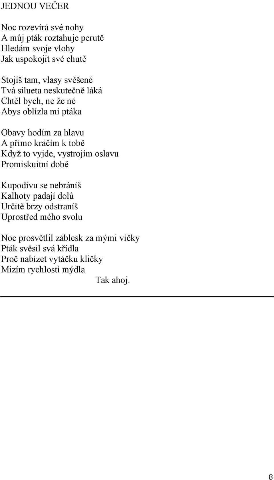 Když to vyjde, vystrojím oslavu Promiskuitní době Kupodivu se nebráníš Kalhoty padají dolů Určitě brzy odstraníš Uprostřed