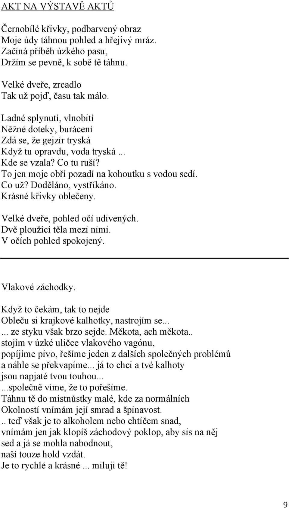 To jen moje obří pozadí na kohoutku s vodou sedí. Co už? Doděláno, vystříkáno. Krásné křivky oblečeny. Velké dveře, pohled očí udivených. Dvě ploužící těla mezi nimi. V očích pohled spokojený.