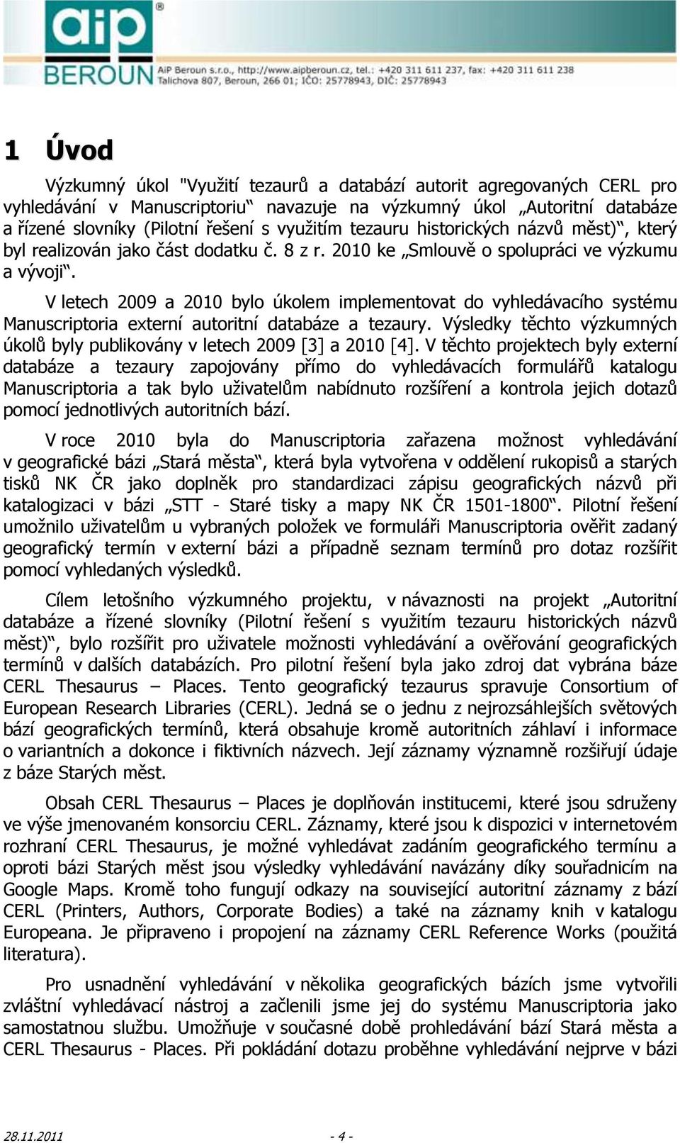 V letech 2009 a 2010 bylo úkolem implementovat do vyhledávacího systému Manuscriptoria externí autoritní databáze a tezaury.