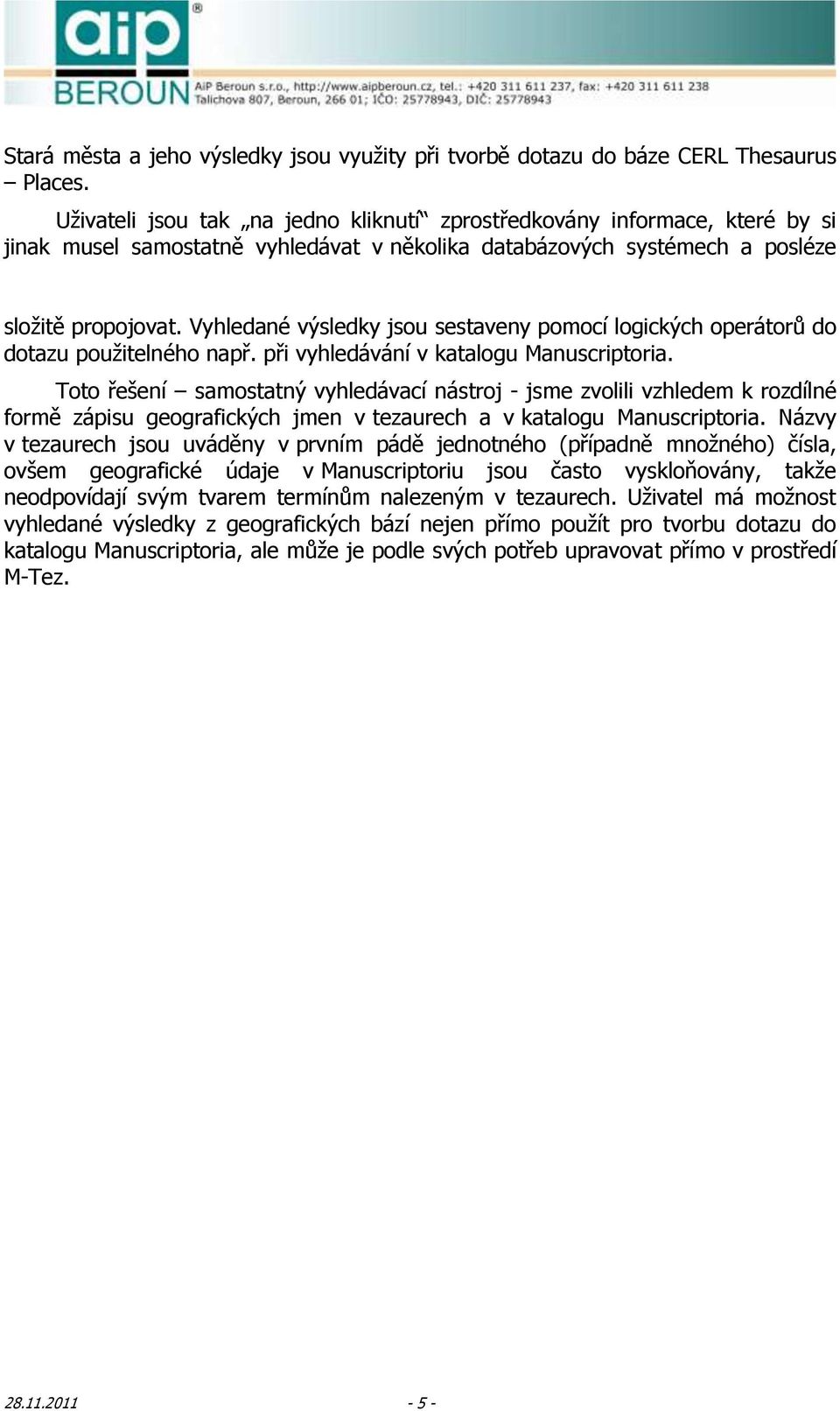 Vyhledané výsledky jsou sestaveny pomocí logických operátorů do dotazu použitelného např. při vyhledávání v katalogu Manuscriptoria.