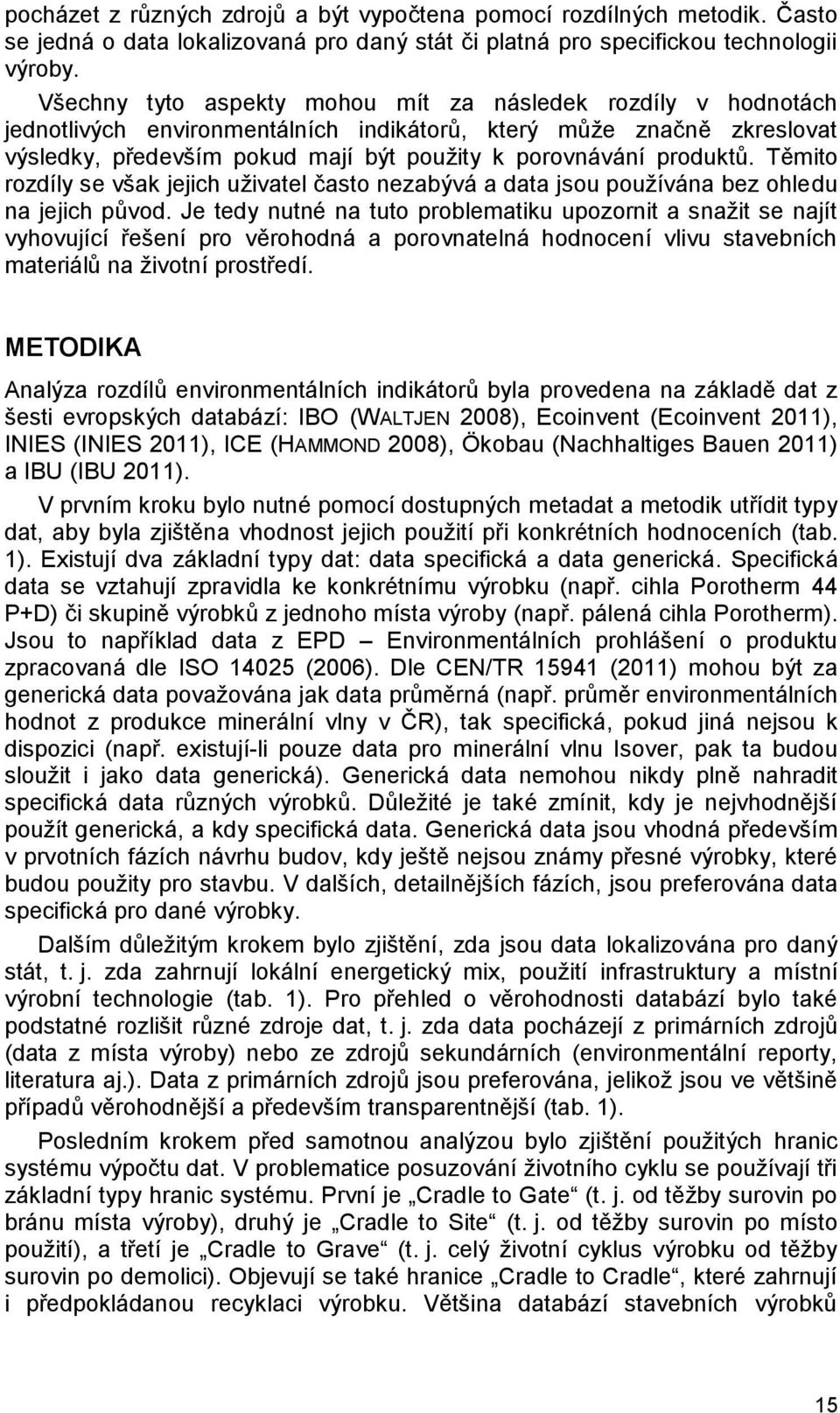 produktů. Těmito rozdíly se však jejich uživatel často nezabývá a data jsou používána bez ohledu na jejich původ.