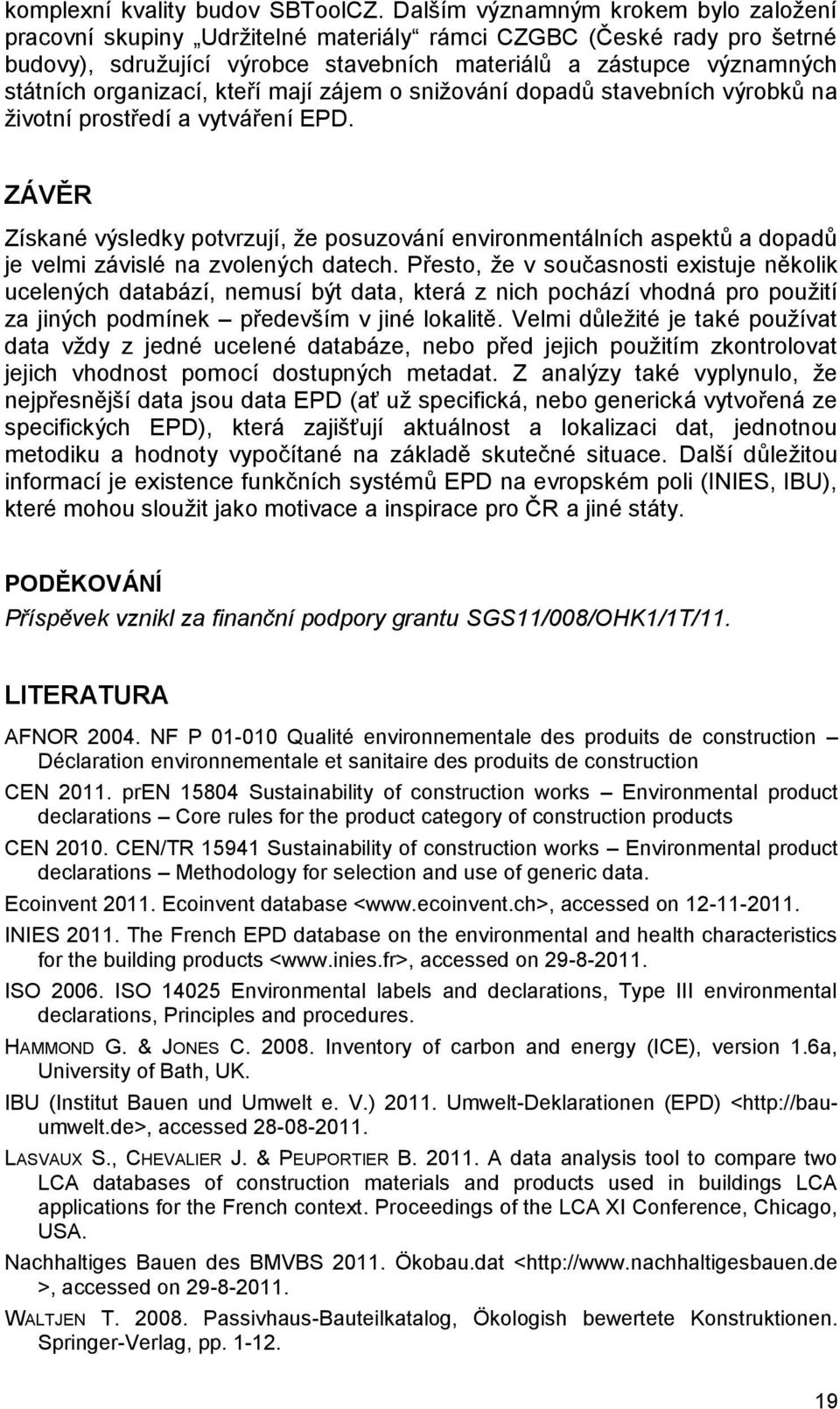 organizací, kteří mají zájem o snižování dopadů stavebních výrobků na životní prostředí a vytváření EPD.