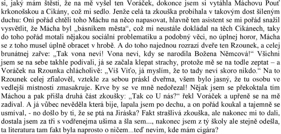 neustále dokládal na těch Cikánech, taky do toho pořád motali nějakou sociální problematiku a podobný věci, no úplnej horor, Mácha se z toho musel úplně obracet v hrobě.