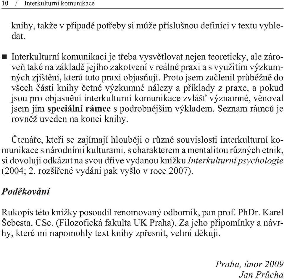 Proto jsem zaèlenil prùbìžnì do všech èástí knihy èetné výzkumné nálezy a pøíklady z praxe, a pokud jsou pro objasnìní interkulturní komunikace zvlášť významné, vìnoval jsem jim speciální rámce s