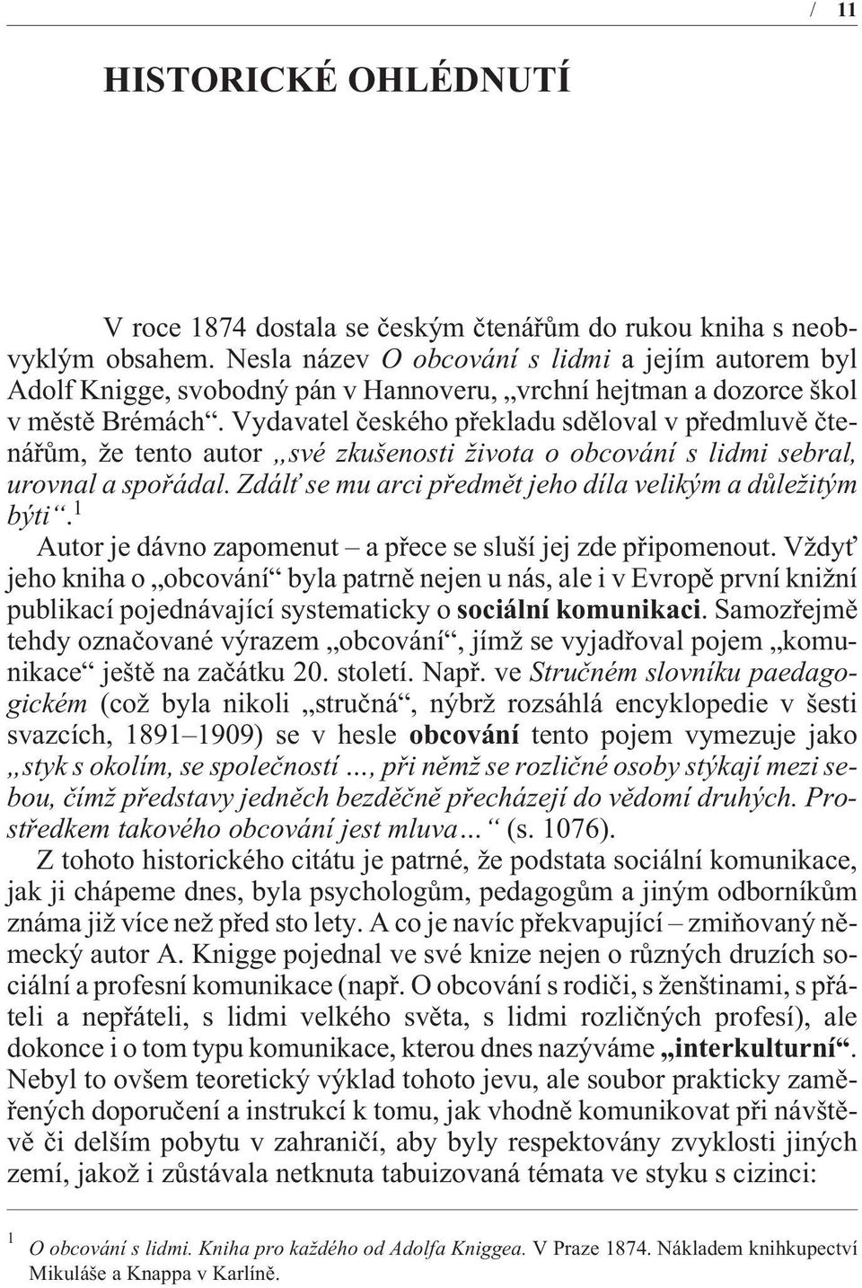 Vydavatel èeského pøekladu sdìloval v pøedmluvì ètenáøùm, že tento autor své zkušenosti života o obcování s lidmi sebral, urovnal a spoøádal.