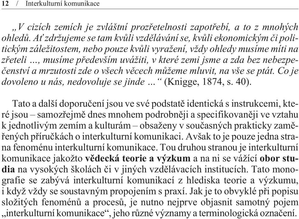 bez nebezpeèenství a mrzutosti zde o všech vìcech mùžeme mluvit, na vše se ptát. Co je dovoleno u nás, nedovoluje se jinde (Knigge, 1874, s. 40).