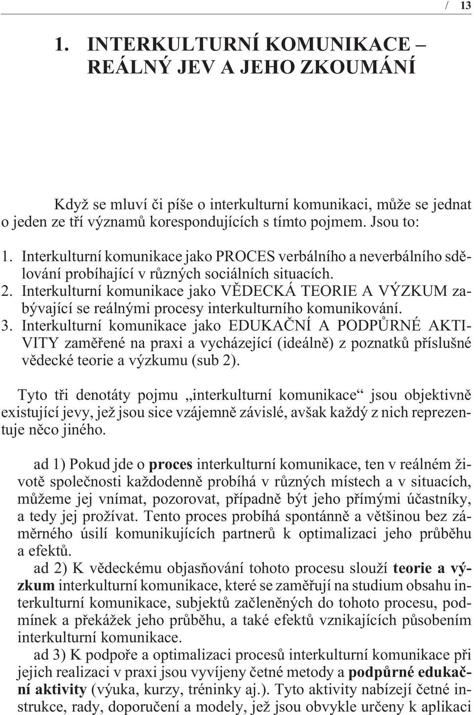 Interkulturní komunikace jako VÌDECKÁ TEORIE A VÝZKUM zabývající se reálnými procesy interkulturního komunikování. 3.