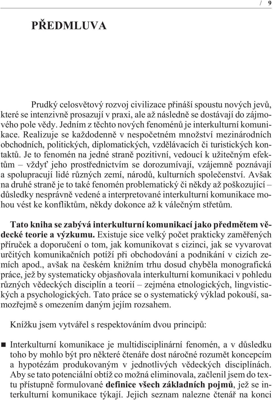 Realizuje se každodennì v nespoèetném množství mezinárodních obchodních, politických, diplomatických, vzdìlávacích èi turistických kontaktù.