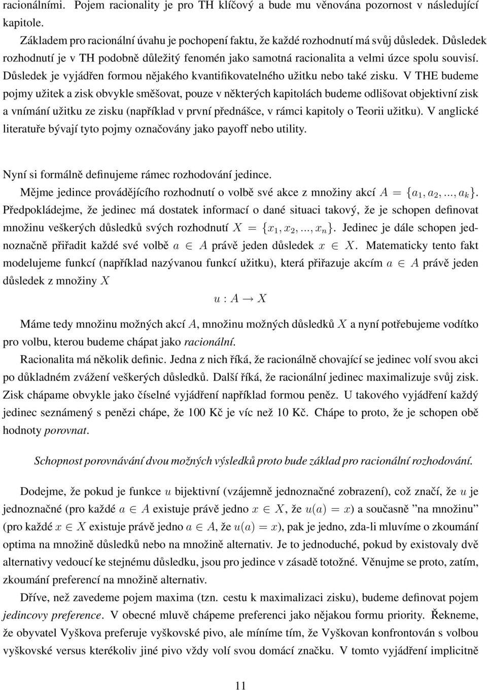 V THE budeme pojmy užitek a zisk obvykle směšovat, pouze v některých kapitolách budeme odlišovat objektivní zisk a vnímání užitku ze zisku (například v první přednášce, v rámci kapitoly o Teorii