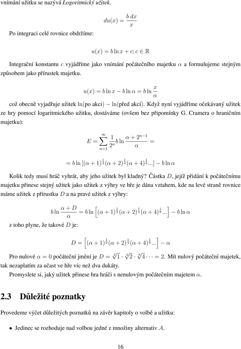 u(x) = b ln x b ln α = b ln x α což obecně vyjadřuje užitek ln(po akci) ln(před akcí). Když nyní vyjádříme očekávaný užitek ze hry pomocí logaritmického užitku, dostáváme (ovšem bez připomínky G.