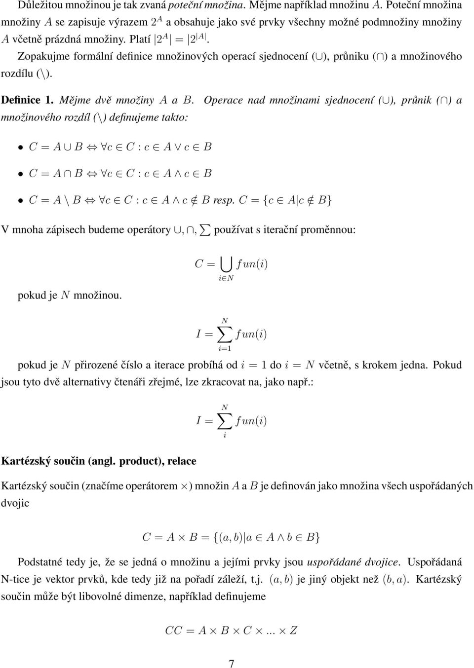 Zopakujme formální definice množinových operací sjednocení ( ), průniku ( ) a množinového rozdílu (\). Definice 1. Mějme dvě množiny A a B.
