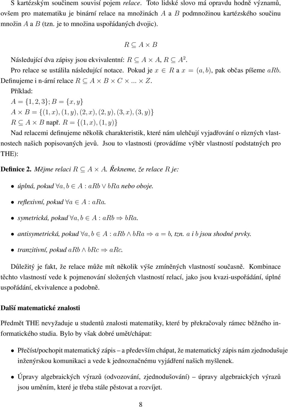 Definujeme i n-ární relace R A B C... Z. Příklad: A = {1, 2, 3}; B = {x, y} A B = {(1, x), (1, y), (2, x), (2, y), (3, x), (3, y)} R A B např.