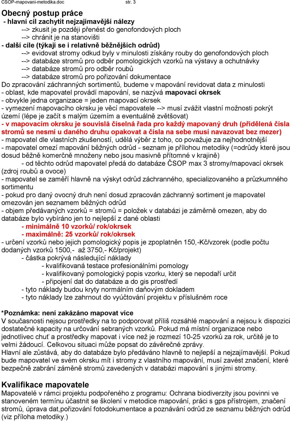 odrůd) --> evidovat stromy odkud byly v minulosti získány rouby do genofondových ploch --> databáze stromů pro odběr pomologických vzorků na výstavy a ochutnávky --> databáze stromů pro odběr roubů