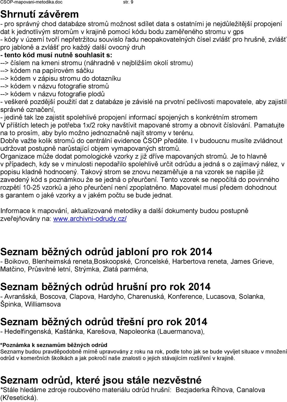 území tvoří nepřetržitou souvislo řadu neopakovatelných čísel zvlášť pro hrušně, zvlášť pro jabloně a zvlášť pro každý další ovocný druh - tento kód musí nutně souhlasit s: --> číslem na kmeni stromu