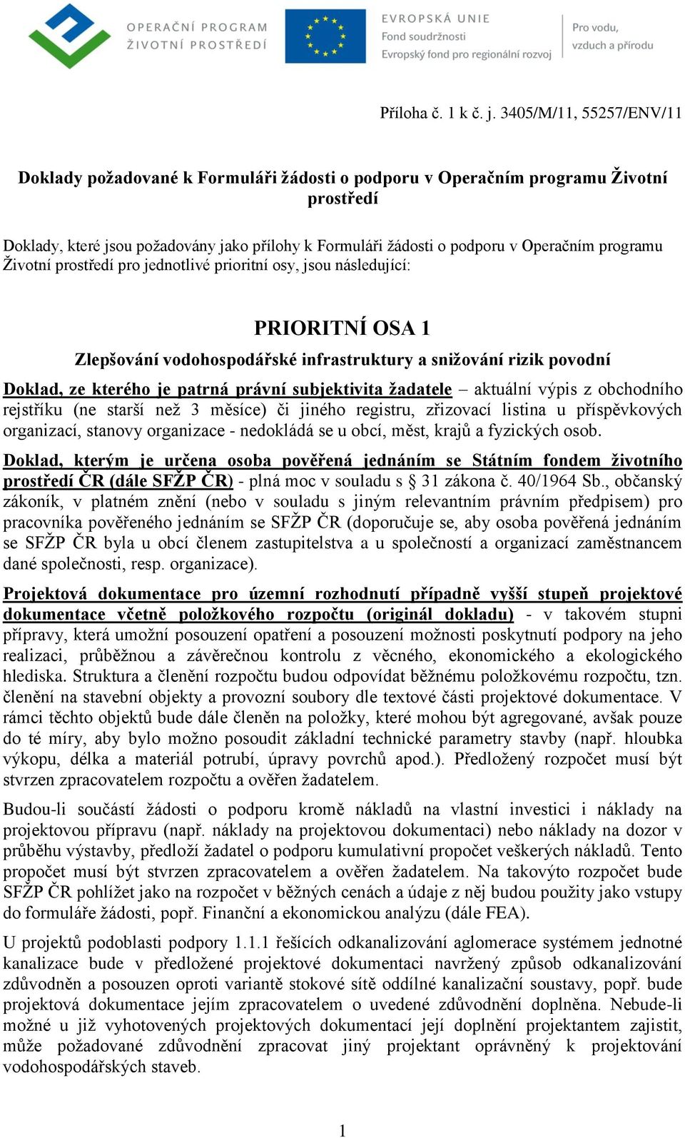 programu Ţivotní prostředí pro jednotlivé prioritní osy, jsou následující: PRIORITNÍ OSA 1 Zlepšování vodohospodářské infrastruktury a snižování rizik povodní Doklad, ze kterého je patrná právní