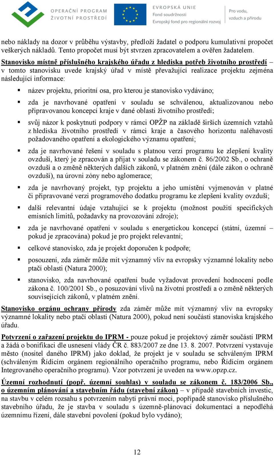 projektu, prioritní osa, pro kterou je stanovisko vydáváno; zda je navrhované opatření v souladu se schválenou, aktualizovanou nebo připravovanou koncepcí kraje v dané oblasti ţivotního prostředí;