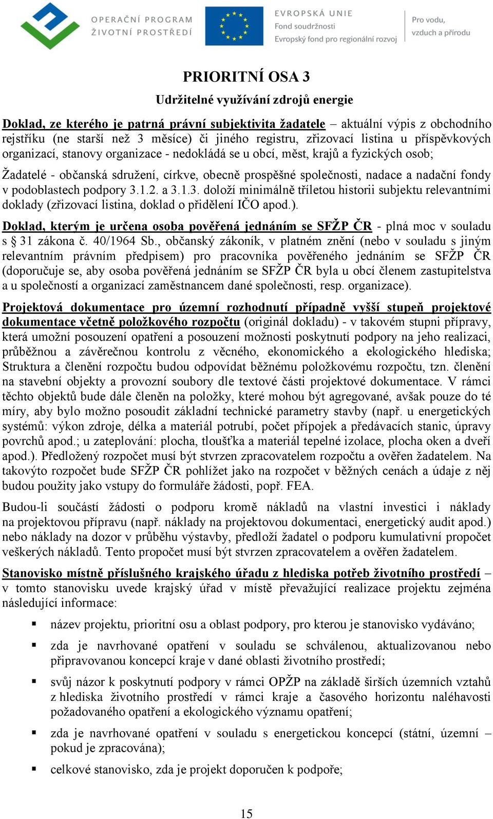 nadační fondy v podoblastech podpory 3.1.2. a 3.1.3. doloţí minimálně tříletou historii subjektu relevantními doklady (zřizovací listina, doklad o přidělení IČO apod.).