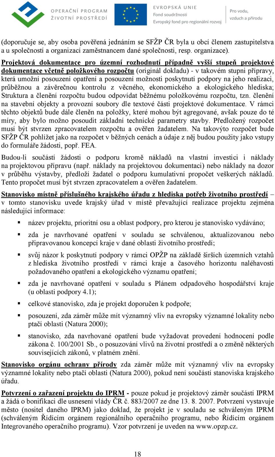 posouzení moţnosti poskytnutí podpory na jeho realizaci, průběţnou a závěrečnou kontrolu z věcného, ekonomického a ekologického hlediska; Struktura a členění rozpočtu budou odpovídat běţnému