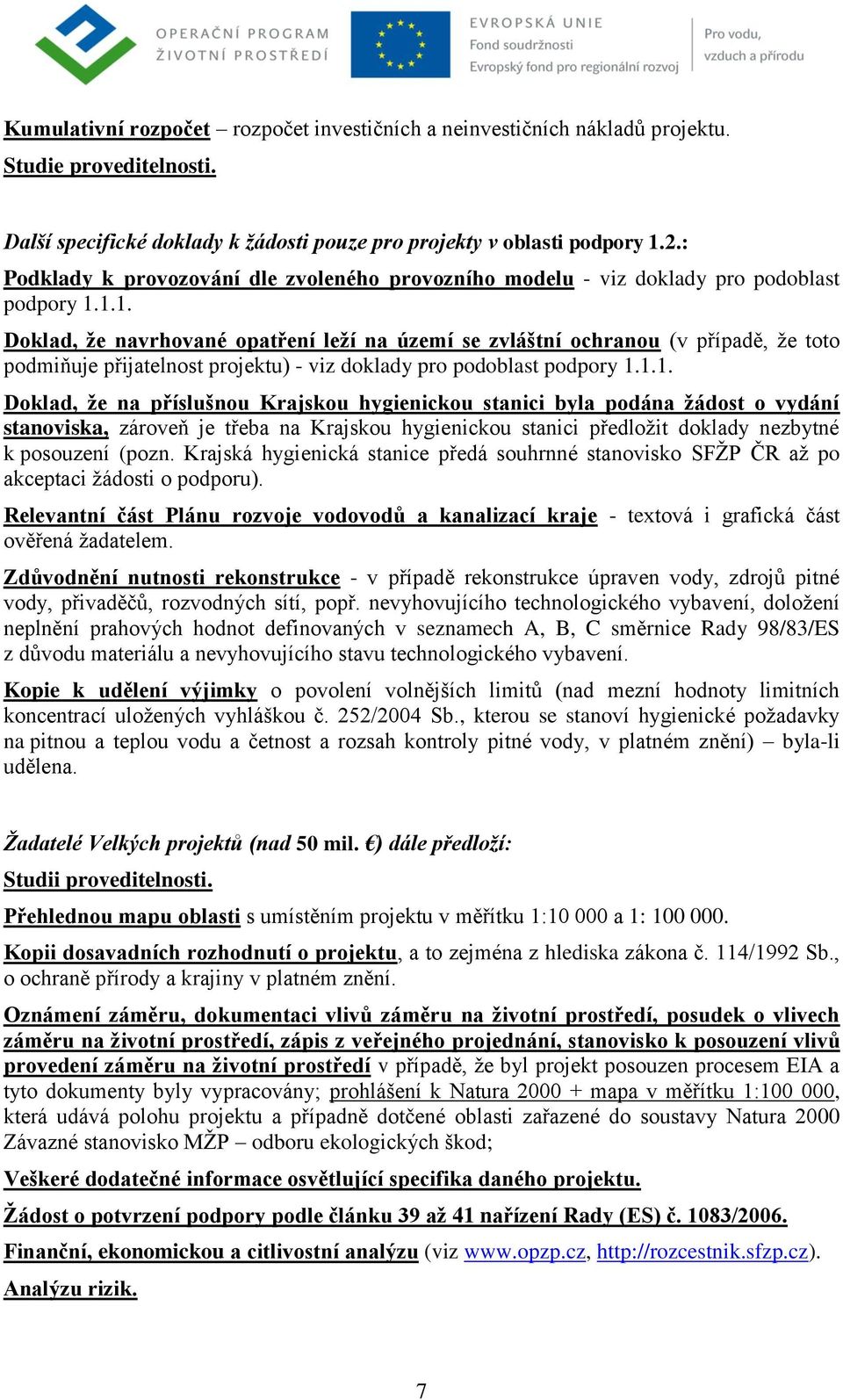 1.1. Doklad, že navrhované opatření leží na území se zvláštní ochranou (v případě, ţe toto podmiňuje přijatelnost projektu) - viz doklady pro podoblast podpory 1.1.1. Doklad, že na příslušnou Krajskou hygienickou stanici byla podána žádost o vydání stanoviska, zároveň je třeba na Krajskou hygienickou stanici předloţit doklady nezbytné k posouzení (pozn.