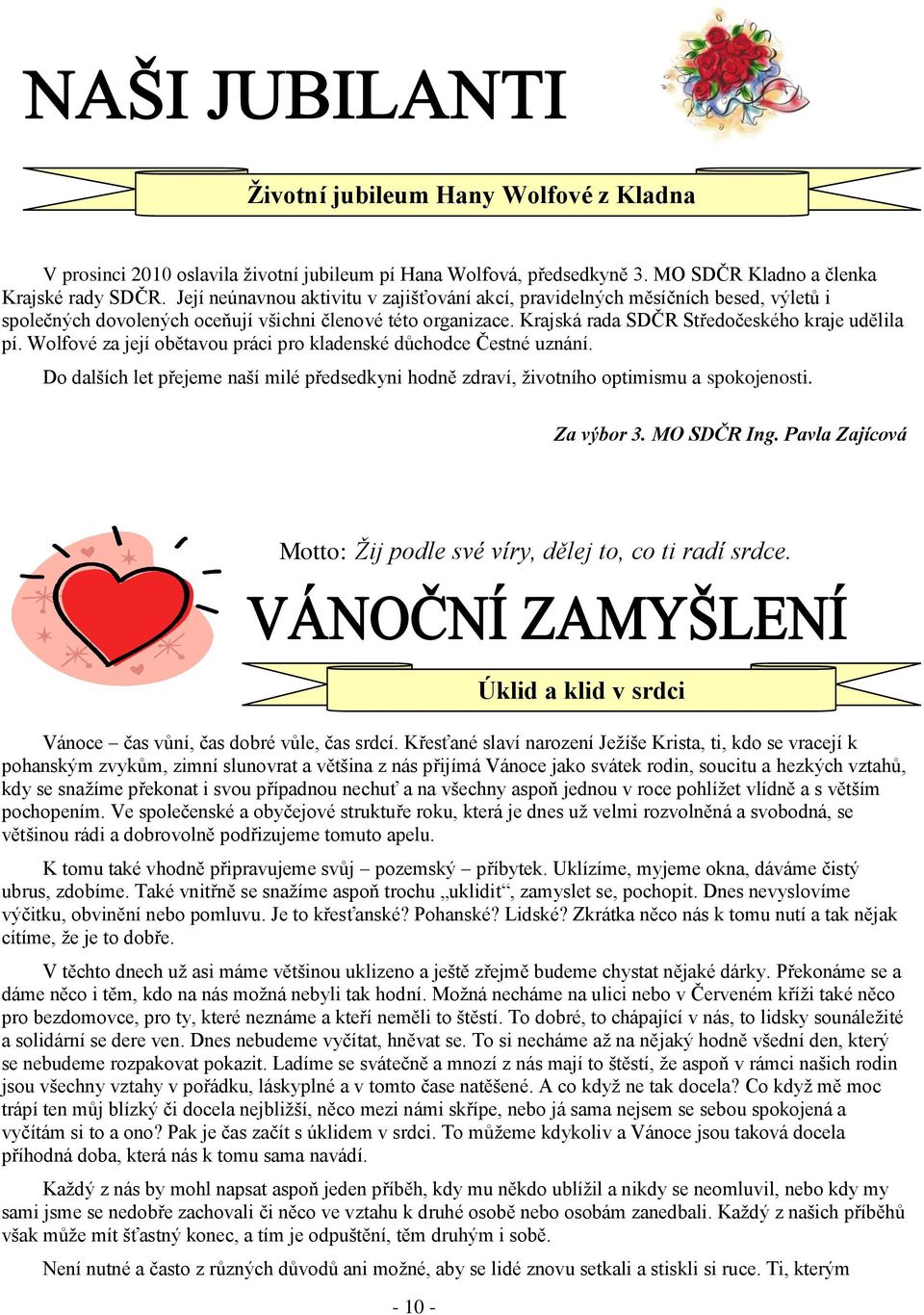 Wolfové za její obětavou práci pro kladenské důchodce Čestné uznání. Do dalších let přejeme naší milé předsedkyni hodně zdraví, ţivotního optimismu a spokojenosti. Za výbor 3. MO SDČR Ing.