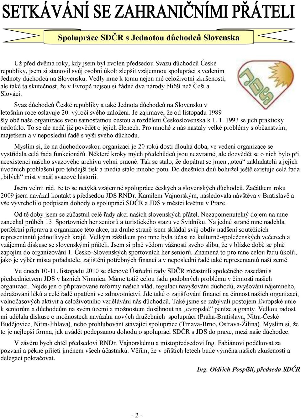 Svaz důchodců České republiky a také Jednota důchodců na Slovensku v letošním roce oslavuje 20. výročí svého zaloţení.