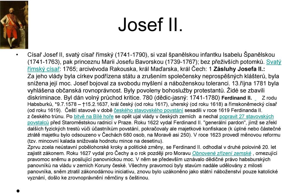 : Za jeho vlády byla církev podřízena státu a zrušením společensky neprospěšných klášterů, byla snížena její moc. Josef bojoval za svobodu myšlení a náboženskou toleranci. 13.