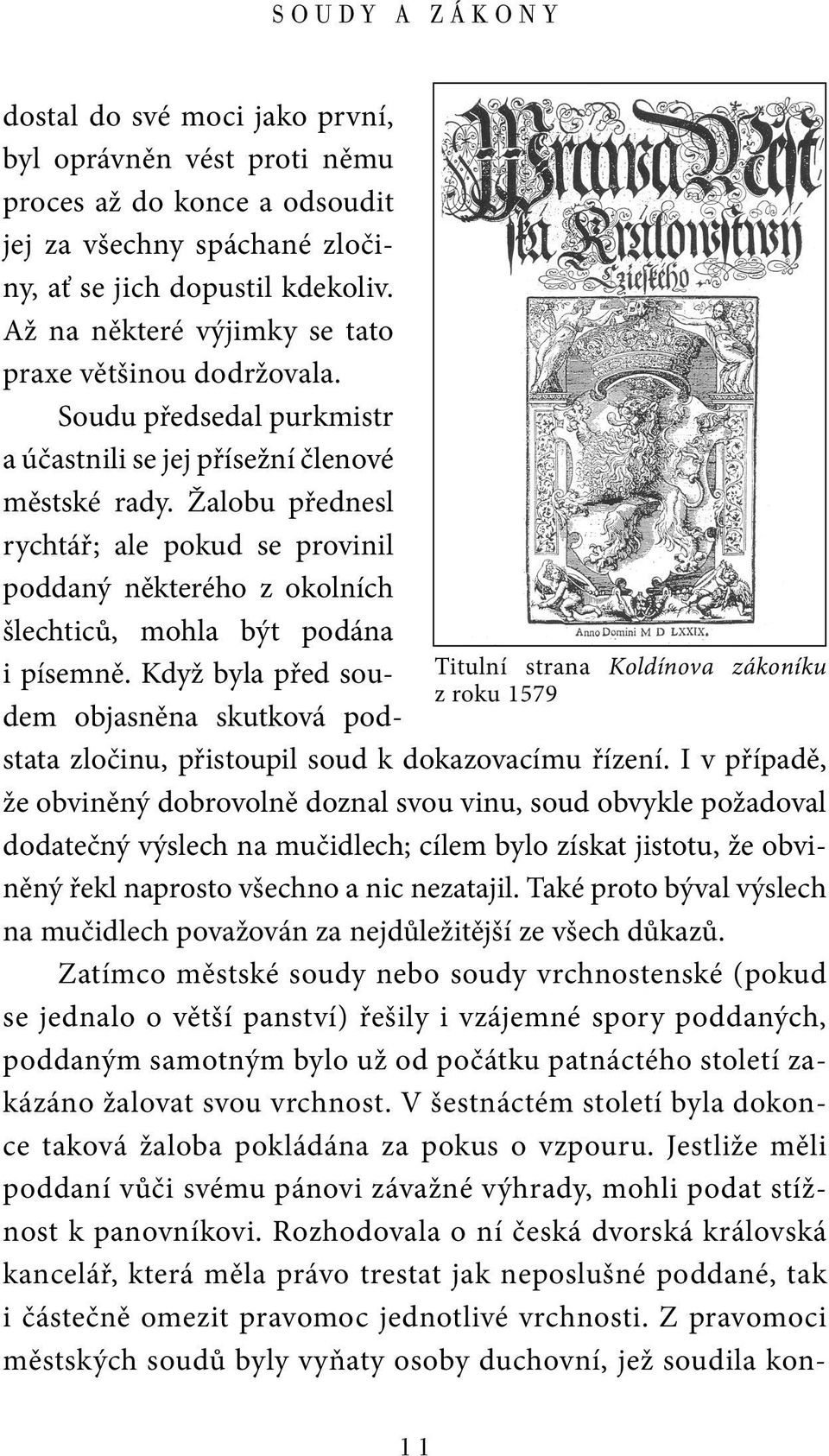 Žalobu přednesl rychtář; ale pokud se provinil poddaný některého z okolních šlechticů, mohla být podána i písemně.