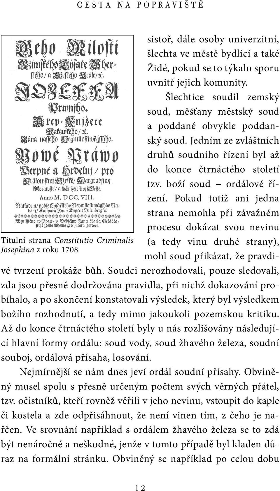 Pokud totiž ani jedna strana nemohla při závažném procesu dokázat svou nevinu (a tedy vinu druhé strany), mohl soud přikázat, že pravdivé tvrzení prokáže bůh.