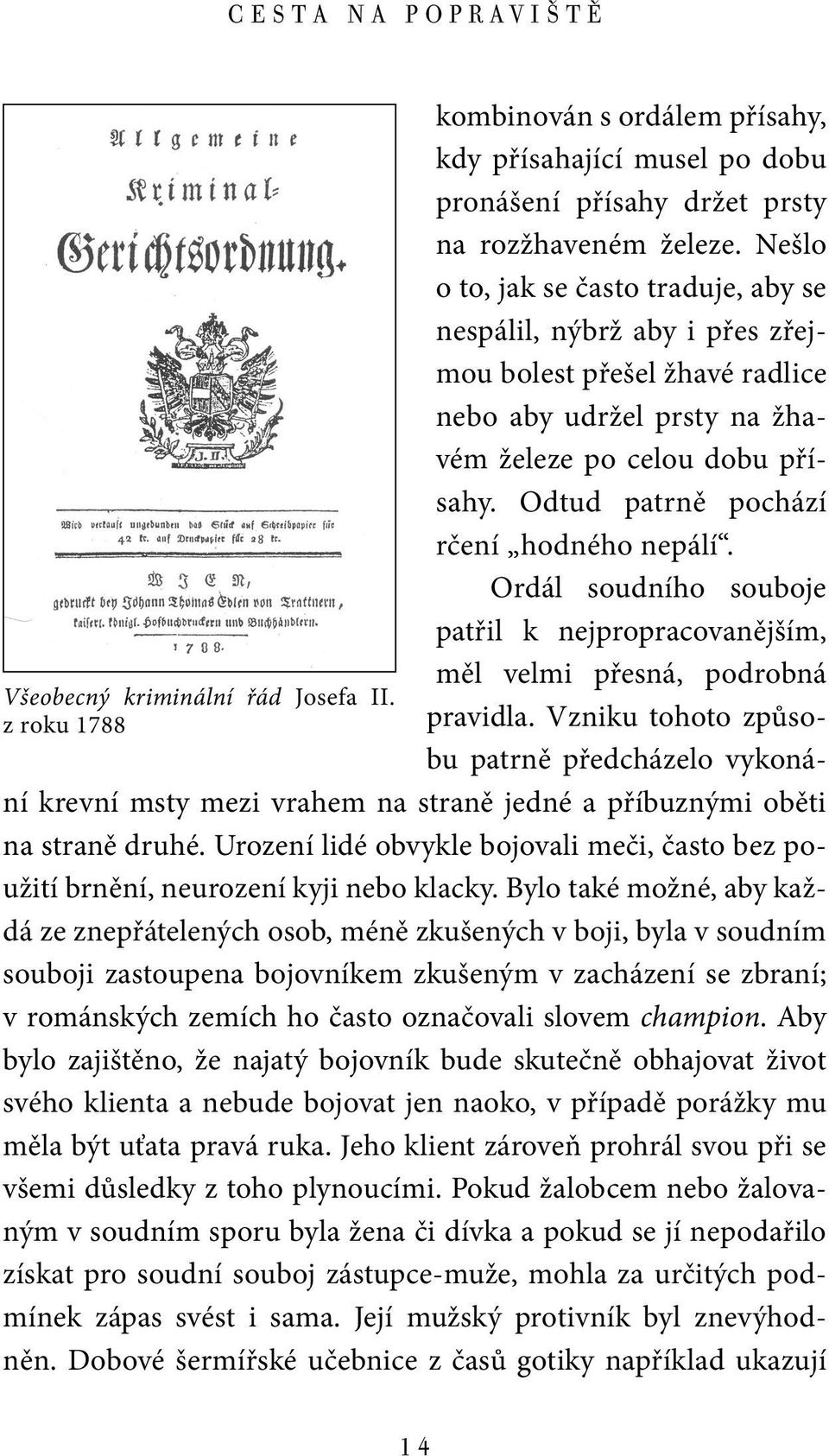 Odtud patrně pochází rčení hodného nepálí. Ordál soudního souboje patřil k nejpropracovanějším, měl velmi přesná, podrobná pravidla.