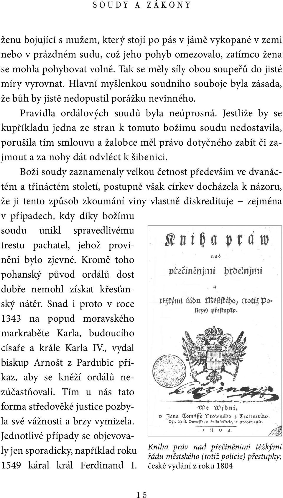 Jestliže by se kupříkladu jedna ze stran k tomuto božímu soudu nedostavila, porušila tím smlouvu a žalobce měl právo dotyčného zabít či zajmout a za nohy dát odvléct k šibenici.