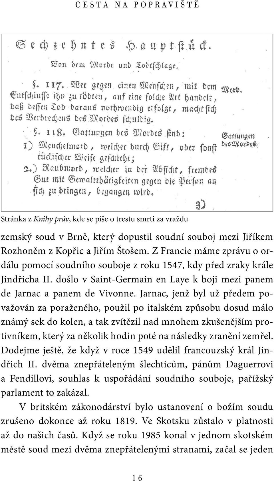 Jarnac, jenž byl už předem považován za poraženého, použil po italském způsobu dosud málo známý sek do kolen, a tak zvítězil nad mnohem zkušenějším protivníkem, který za několik hodin poté na