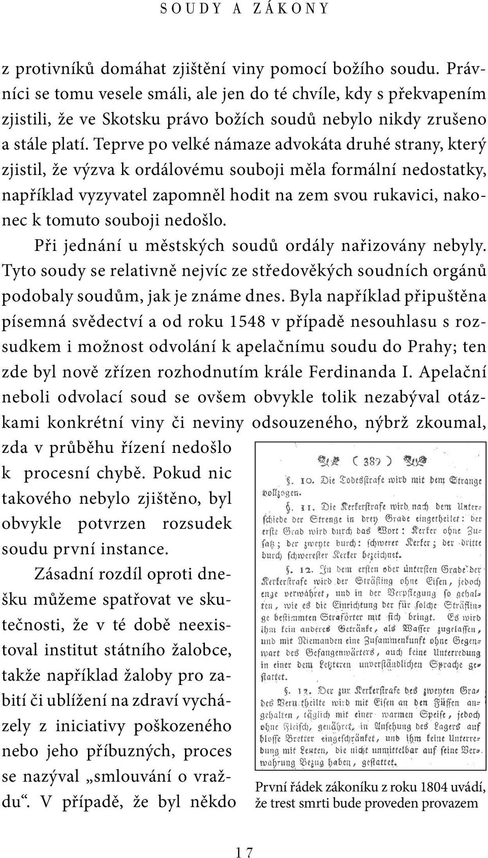 Teprve po velké námaze advokáta druhé strany, který zjistil, že výzva k ordálovému souboji měla formální nedostatky, například vyzyvatel zapomněl hodit na zem svou rukavici, nakonec k tomuto souboji