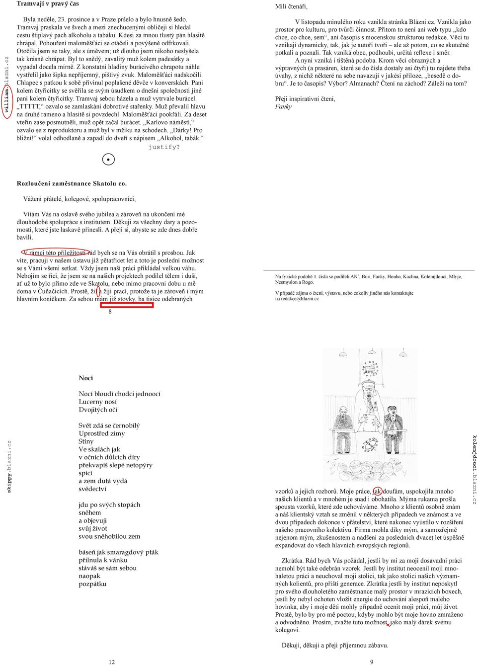 Pobouření maloměšťáci se otáčeli a povýšeně odfrkovali. Otočila jsem se taky, ale s úměvem; už dlouho jsem nikoho neslyšela tak krásně chrápat.