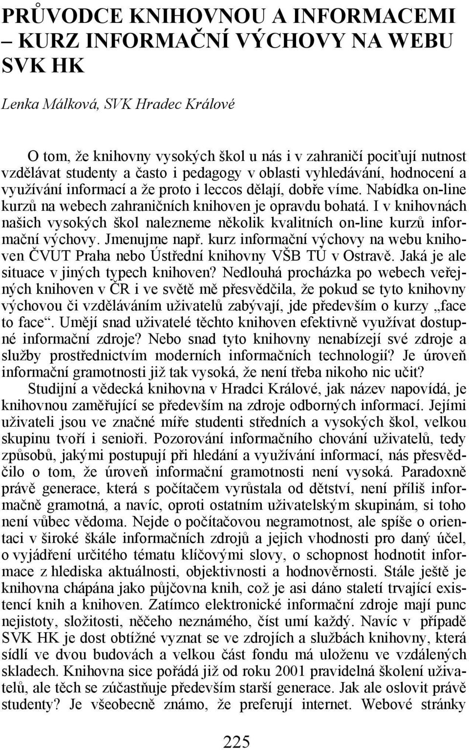 I v knihovnách našich vysokých škol nalezneme několik kvalitních on-line kurzů informační výchovy. Jmenujme např.