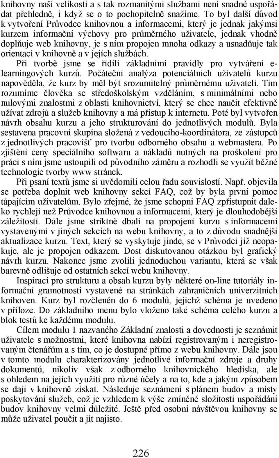 mnoha odkazy a usnadňuje tak orientaci v knihovně a v jejích službách. Při tvorbě jsme se řídili základními pravidly pro vytváření e- learningových kurzů.